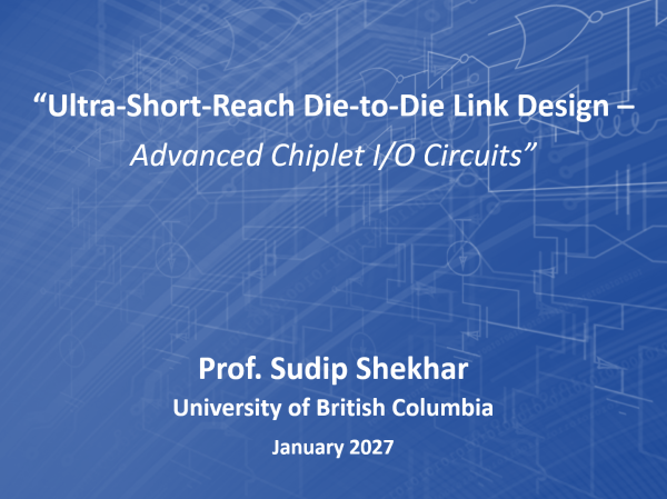 "Ultra-Short-Reach Die-to-Die Link Design" – Prof. Sudip Shekhar (UBC)